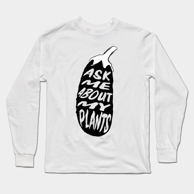 Ask Me About My Plants Long Sleeve T-Shirt by MZeeDesigns